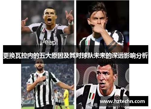 更换瓦拉内的五大原因及其对球队未来的深远影响分析